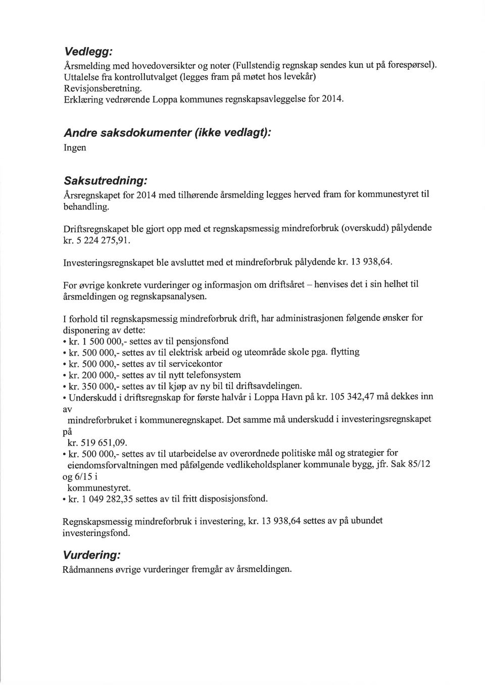 Andre saksdokumenter (ikke vedlagt) : Ingen Saksufredning: Ärsregnskapet for 2014 med tilhørende årsmelding legges herved fram for kommunestyret til behandling.