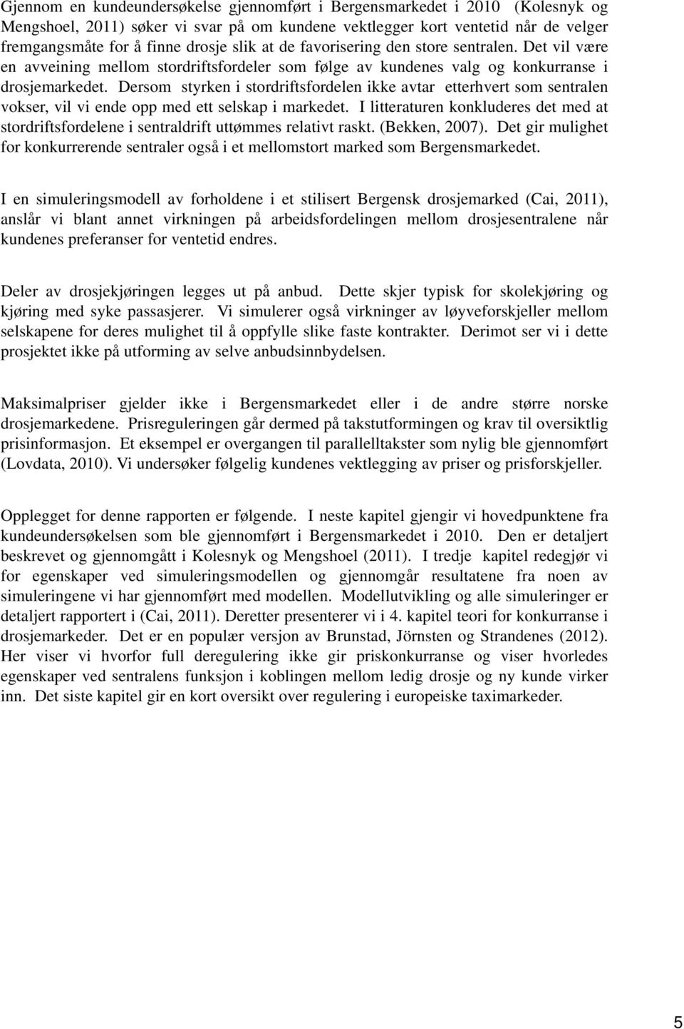 Dersom styrken i stordriftsfordelen ikke avtar etterhvert som sentralen vokser, vil vi ende opp med ett selskap i markedet.