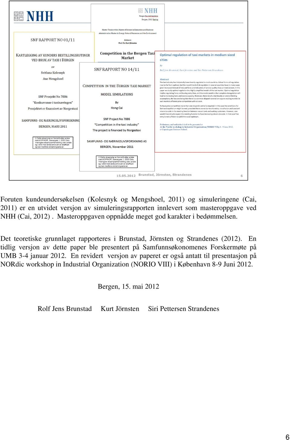 En tidlig versjon av dette paper ble presentert på Samfunnsøkonomenes Forskermøte på UMB 3-4 januar 2012.