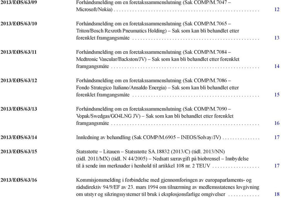 7084 Medtronic Vascular/Backston/JV) Sak som kan bli behandlet etter forenklet framgangsmåte... 14 2013/EØS/63/12 Forhåndsmelding om en foretakssammenslutning (Sak COMP/M.