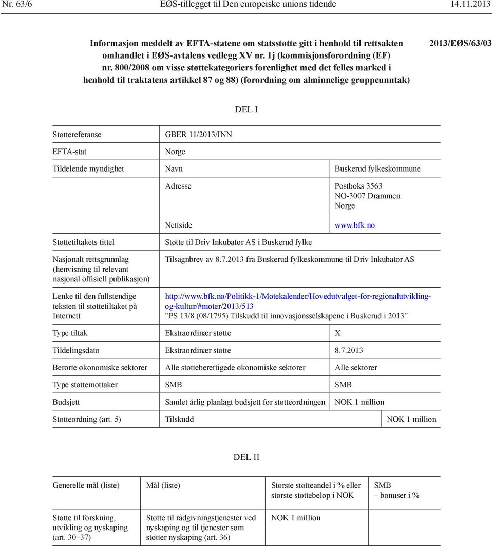800/2008 om visse støttekategoriers forenlighet med det felles marked i henhold til traktatens artikkel 87 og 88) (forordning om alminnelige gruppeunntak) 2013/EØS/63/03 DEL I Støttereferanse