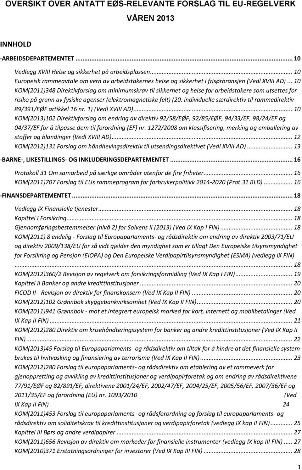 .. 10 KOM(2011)348 Direktivforslag om minimumskrav til sikkerhet og helse for arbeidstakere som utsettes for risiko på grunn av fysiske agenser (elektromagnetiske felt) (20.