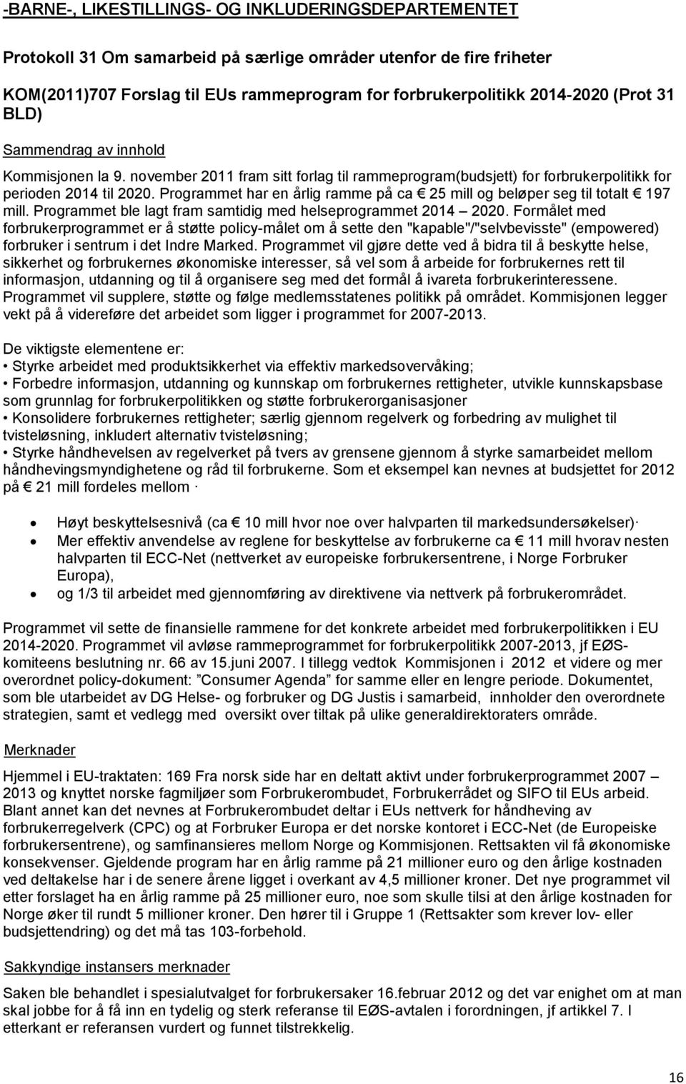 Programmet har en årlig ramme på ca 25 mill og beløper seg til totalt 197 mill. Programmet ble lagt fram samtidig med helseprogrammet 2014 2020.