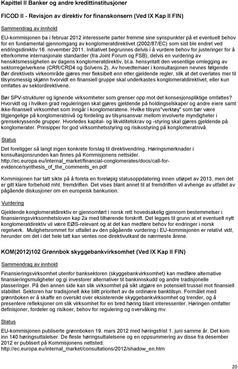 Initiativet begrunnes delvis i å vurdere behov for justeringer for å etterkomme internasjonale standarder (fra Joint Forum og FSB), delvis en vurdering av hensiktsmessigheten av dagens