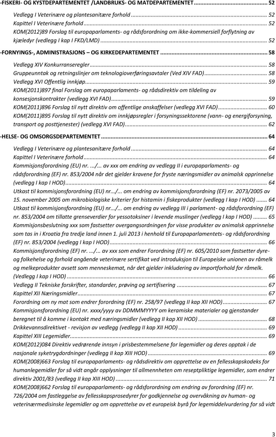 .. 58 Vedlegg XIV Konkurranseregler... 58 Gruppeunntak og retningslinjer om teknologioverføringsavtaler (Ved XIV FAD)... 58 Vedlegg XVI Offentlig innkjøp.