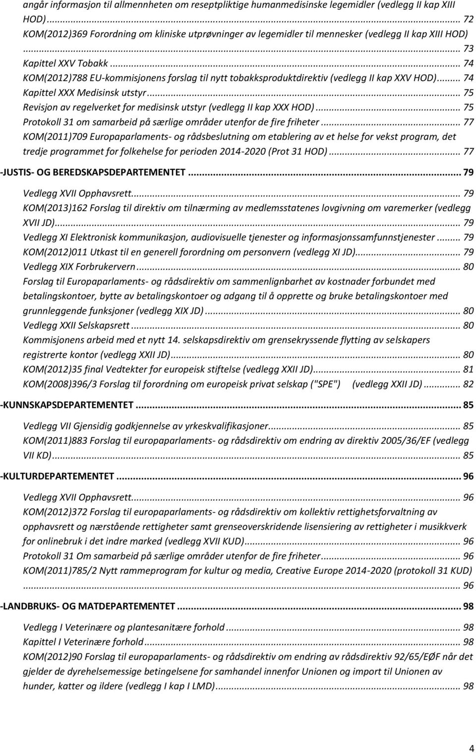 .. 74 KOM(2012)788 EU-kommisjonens forslag til nytt tobakksproduktdirektiv (vedlegg II kap XXV HOD)... 74 Kapittel XXX Medisinsk utstyr.