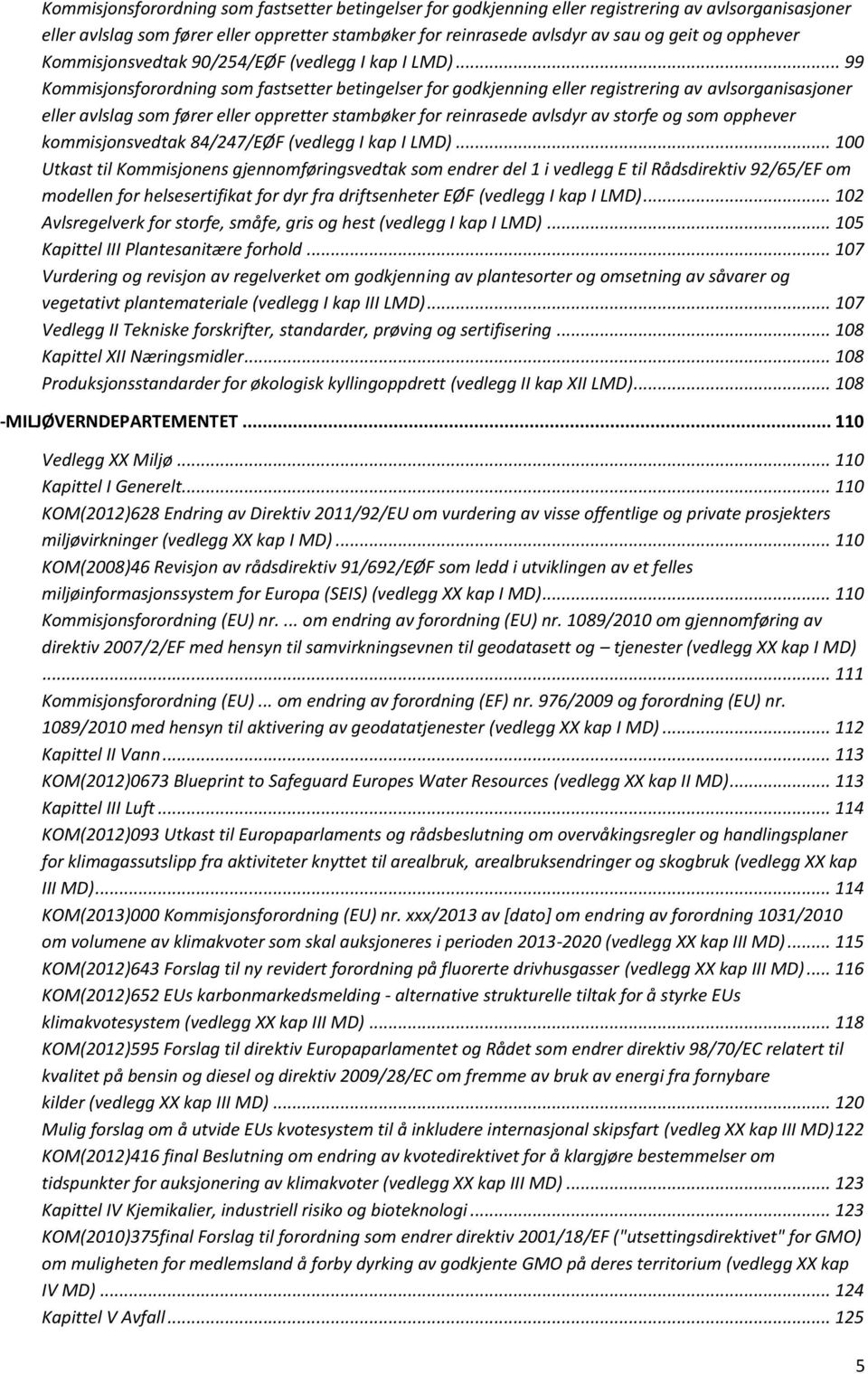 .. 99 Kommisjonsforordning som fastsetter betingelser for godkjenning eller registrering av avlsorganisasjoner eller avlslag som fører eller oppretter stambøker for reinrasede avlsdyr av storfe og