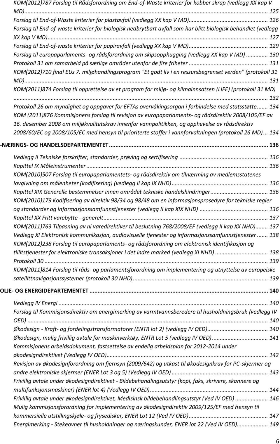 .. 127 Forslag til End-of-waste kriterier for papiravfall (vedlegg XX kap V MD)... 129 Forslag til europaparlaments- og rådsforordning om skipsopphugging (vedlegg XX kap V MD).