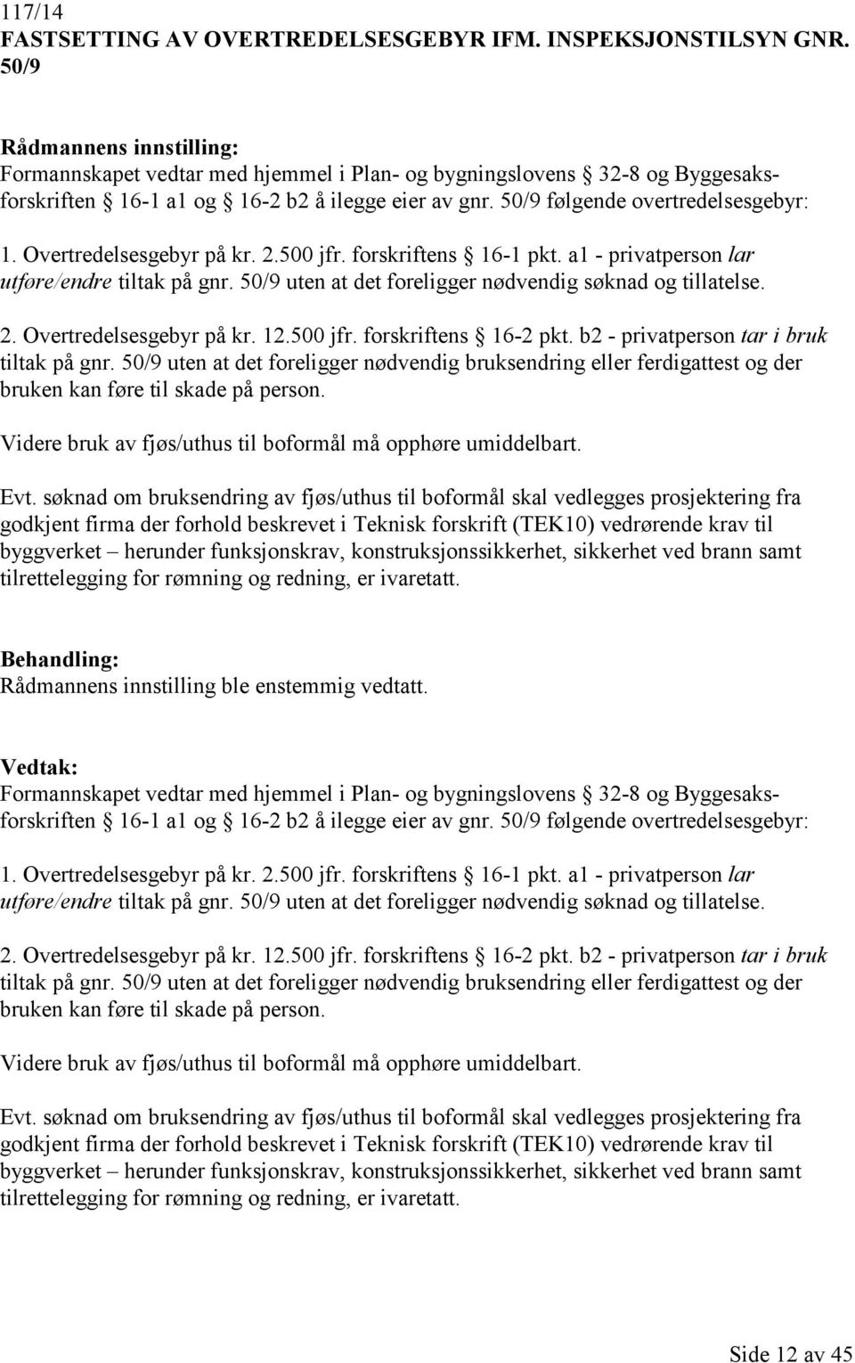 500 jfr. forskriftens 16-1 pkt. a1 - privatperson lar utføre/endre tiltak på gnr. 50/9 uten at det foreligger nødvendig søknad og tillatelse. 2. Overtredelsesgebyr på kr. 12.500 jfr. forskriftens 16-2 pkt.