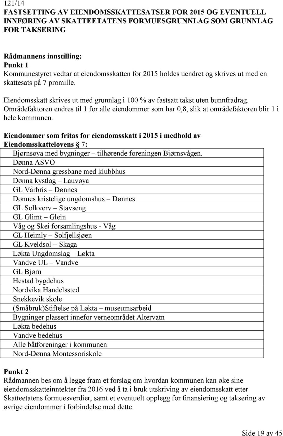 Områdefaktoren endres til 1 for alle eiendommer som har 0,8, slik at områdefaktoren blir 1 i hele kommunen.