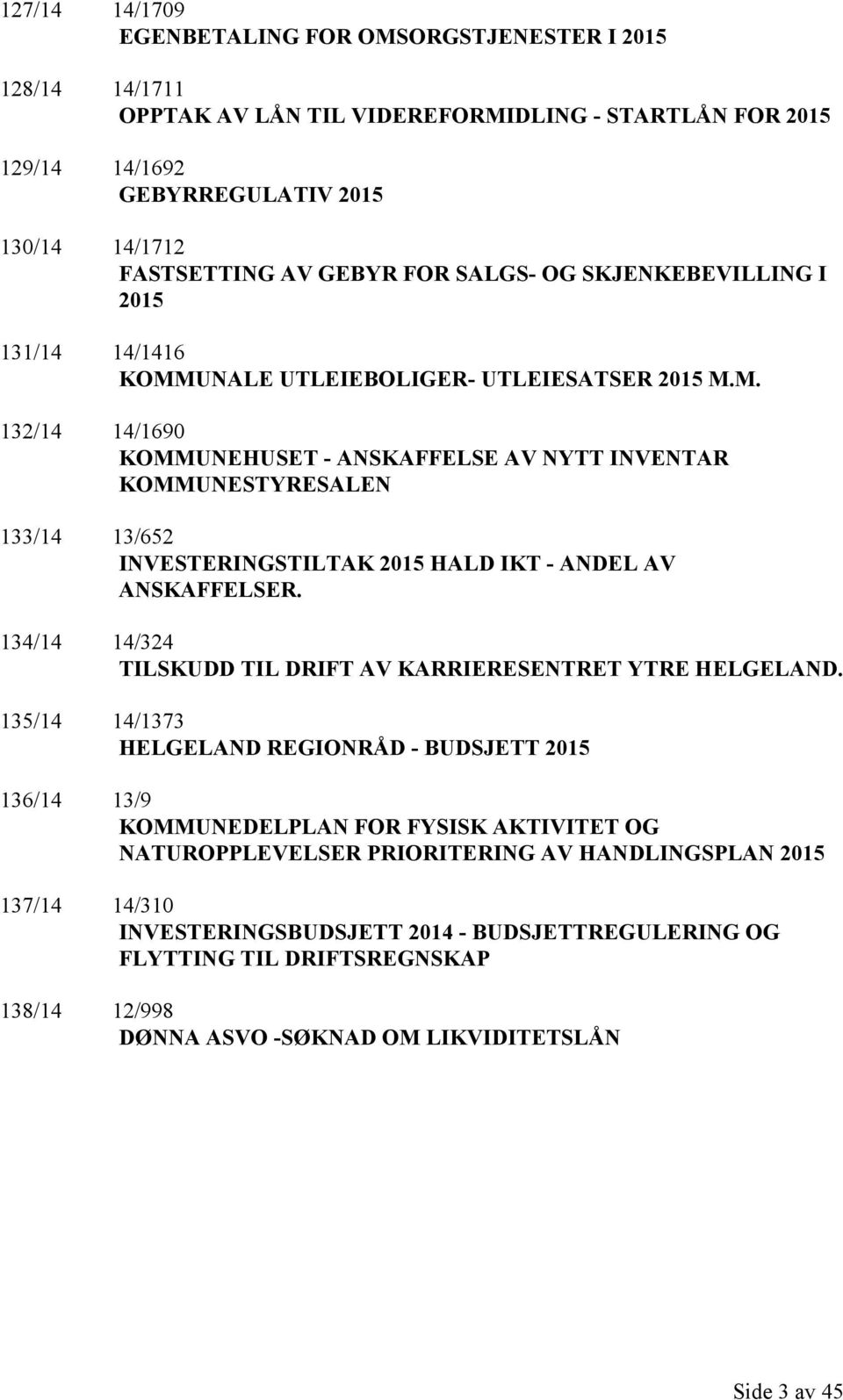 UNALE UTLEIEBOLIGER- UTLEIESATSER 2015 M.M. 132/14 14/1690 KOMMUNEHUSET - ANSKAFFELSE AV NYTT INVENTAR KOMMUNESTYRESALEN 133/14 13/652 INVESTERINGSTILTAK 2015 HALD IKT - ANDEL AV ANSKAFFELSER.