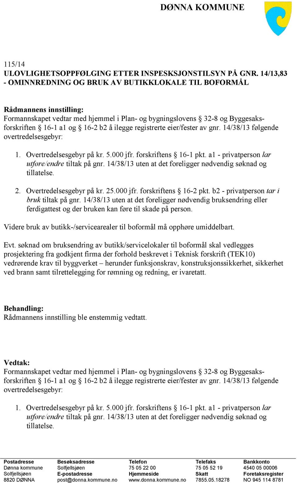 eier/fester av gnr. 14/38/13 følgende overtredelsesgebyr: 1. Overtredelsesgebyr på kr. 5.000 jfr. forskriftens 16-1 pkt. a1 - privatperson lar utføre/endre tiltak på gnr.