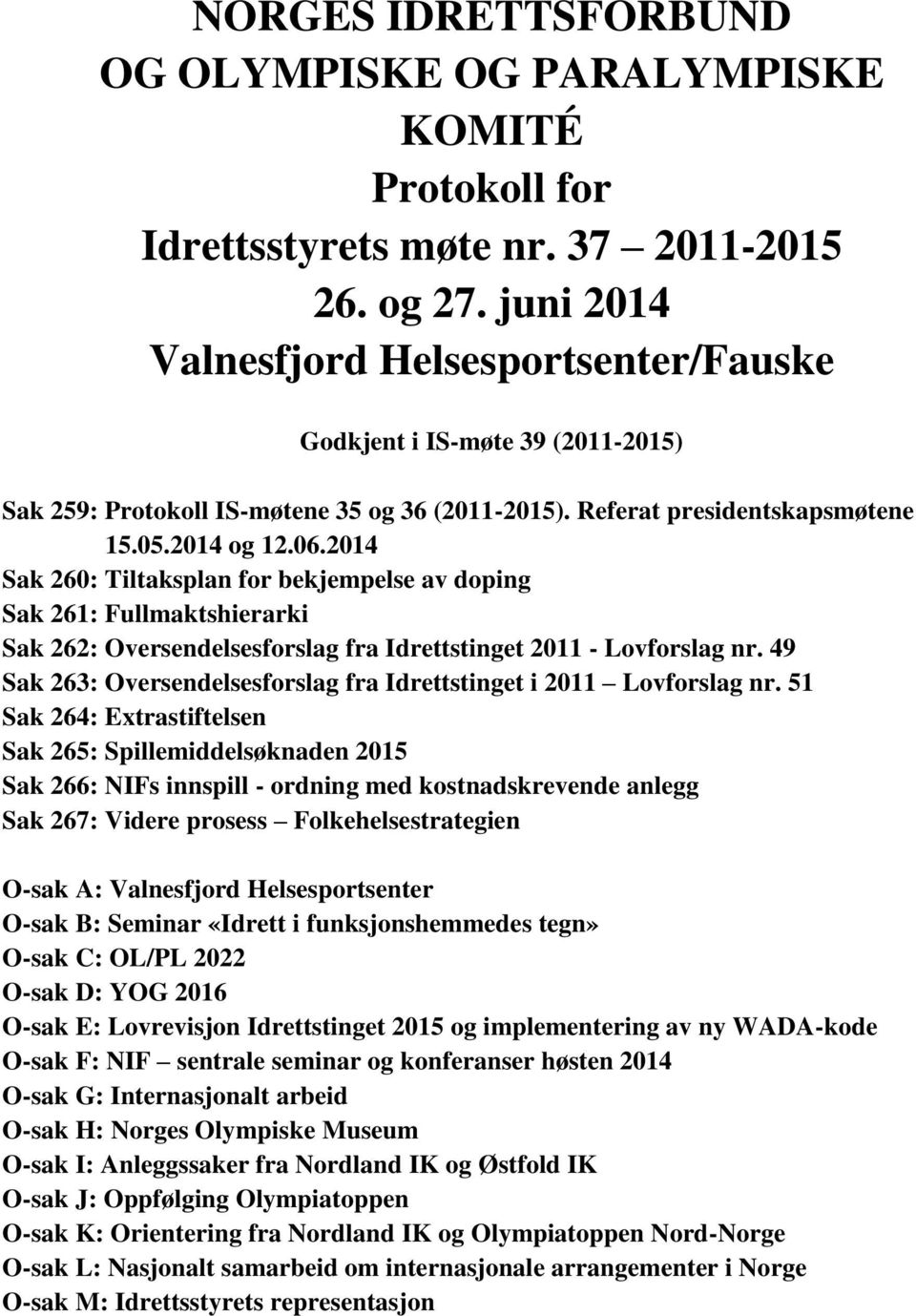 2014 Sak 260: Tiltaksplan for bekjempelse av doping Sak 261: Fullmaktshierarki Sak 262: Oversendelsesforslag fra Idrettstinget 2011 - Lovforslag nr.