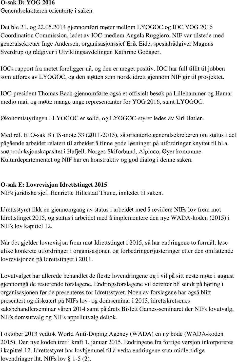 IOCs rapport fra møtet foreligger nå, og den er meget positiv. IOC har full tillit til jobben som utføres av LYOGOC, og den støtten som norsk idrett gjennom NIF gir til prosjektet.