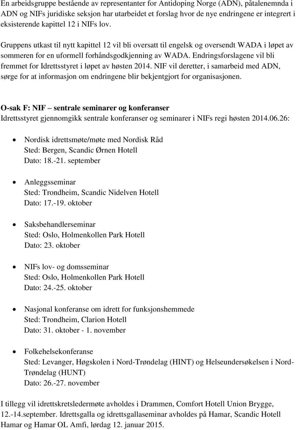 Endringsforslagene vil bli fremmet for Idrettsstyret i løpet av høsten 2014. NIF vil deretter, i samarbeid med ADN, sørge for at informasjon om endringene blir bekjentgjort for organisasjonen.