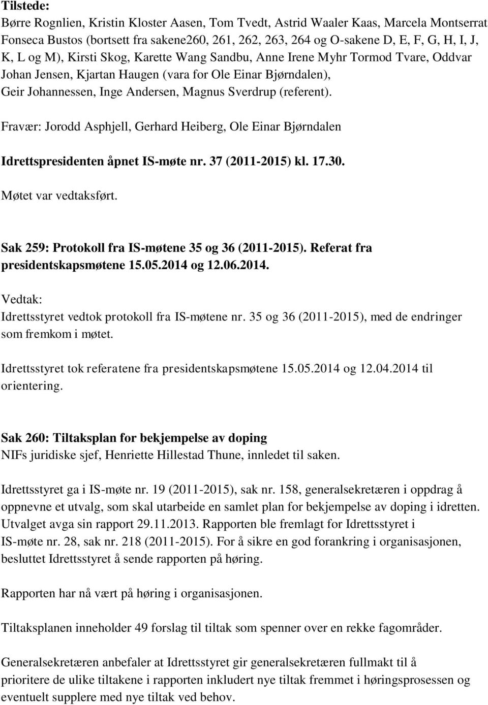 Fravær: Jorodd Asphjell, Gerhard Heiberg, Ole Einar Bjørndalen Idrettspresidenten åpnet IS-møte nr. 37 (2011-2015) kl. 17.30. Møtet var vedtaksført.