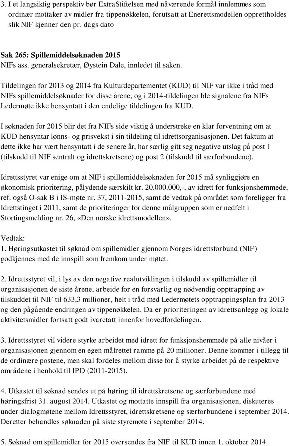 Tildelingen for 2013 og 2014 fra Kulturdepartementet (KUD) til NIF var ikke i tråd med NIFs spillemiddelsøknader for disse årene, og i 2014-tildelingen ble signalene fra NIFs Ledermøte ikke