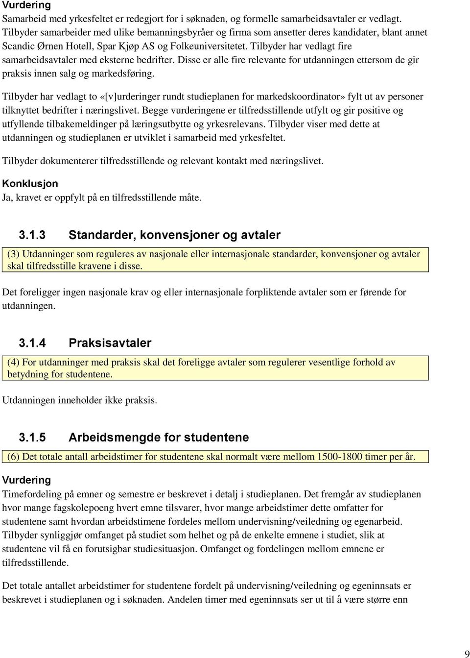 Tilbyder har vedlagt fire samarbeidsavtaler med eksterne bedrifter. Disse er alle fire relevante for utdanningen ettersom de gir praksis innen salg og markedsføring.