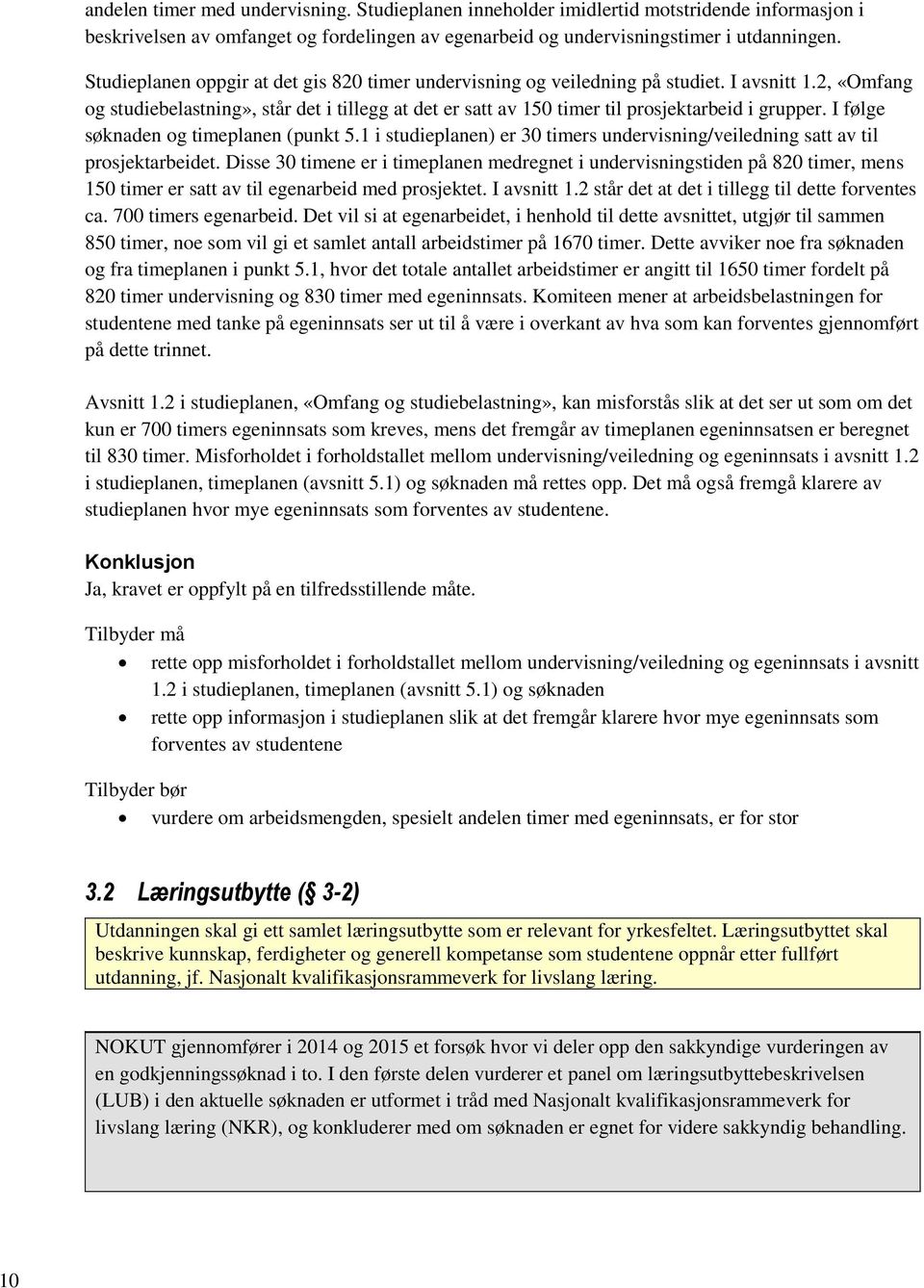 2, «Omfang og studiebelastning», står det i tillegg at det er satt av 150 timer til prosjektarbeid i grupper. I følge søknaden og timeplanen (punkt 5.