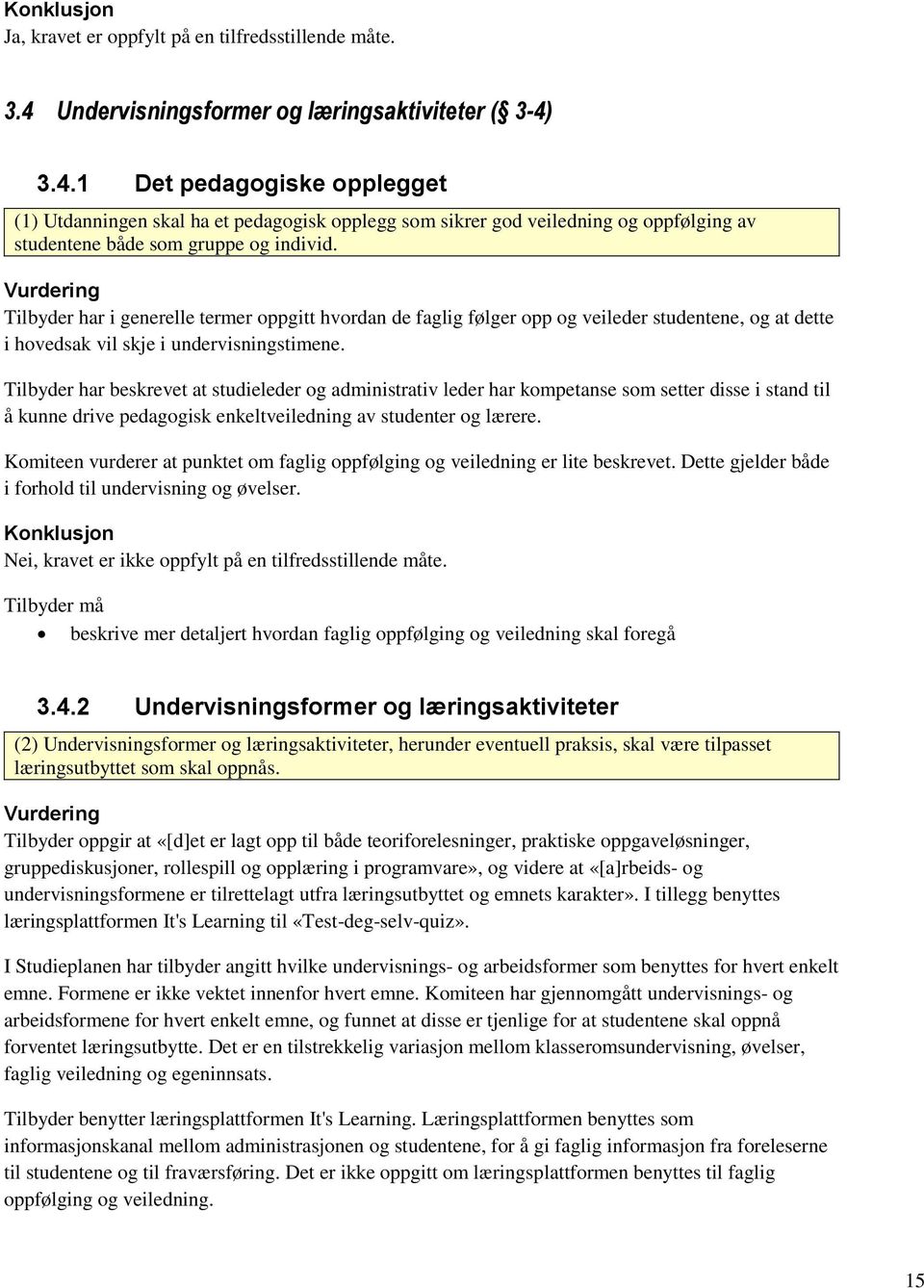 3.4.1 Det pedagogiske opplegget (1) Utdanningen skal ha et pedagogisk opplegg som sikrer god veiledning og oppfølging av studentene både som gruppe og individ.