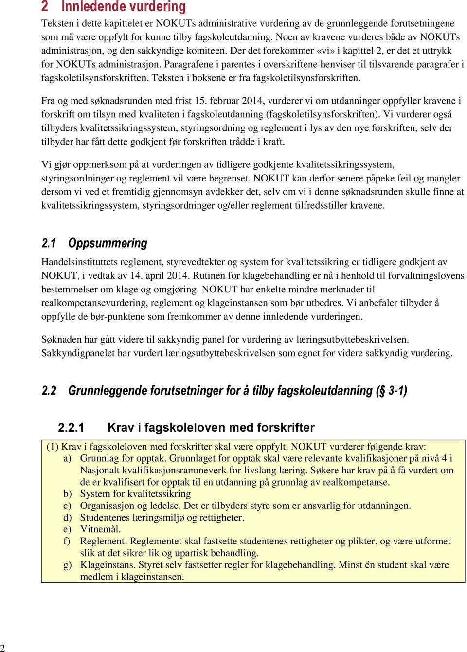 Paragrafene i parentes i overskriftene henviser til tilsvarende paragrafer i fagskoletilsynsforskriften. Teksten i boksene er fra fagskoletilsynsforskriften. Fra og med søknadsrunden med frist 15.