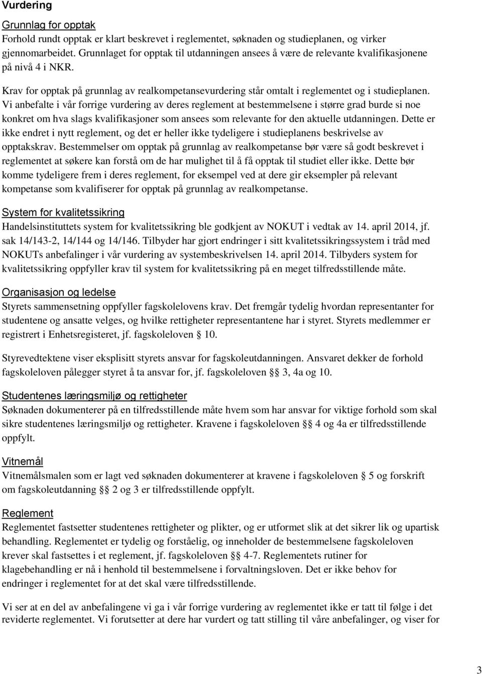 Vi anbefalte i vår forrige vurdering av deres reglement at bestemmelsene i større grad burde si noe konkret om hva slags kvalifikasjoner som ansees som relevante for den aktuelle utdanningen.