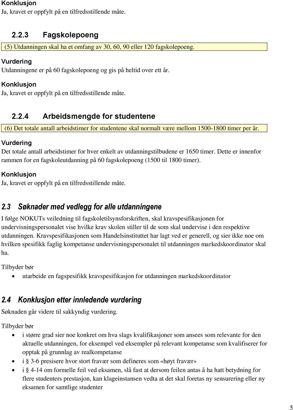 2.4 Arbeidsmengde for studentene (6) Det totale antall arbeidstimer for studentene skal normalt være mellom 1500-1800 timer per år.