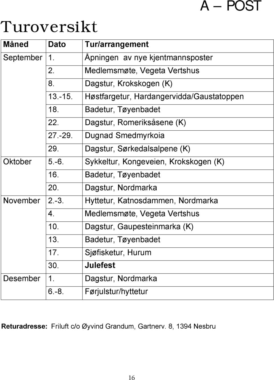 Sykkeltur, Kongeveien, Krokskogen (K) 16. Badetur, Tøyenbadet 20. Dagstur, Nordmarka November 2.-3. Hyttetur, Katnosdammen, Nordmarka 4. Medlemsmøte, Vegeta Vertshus 10.