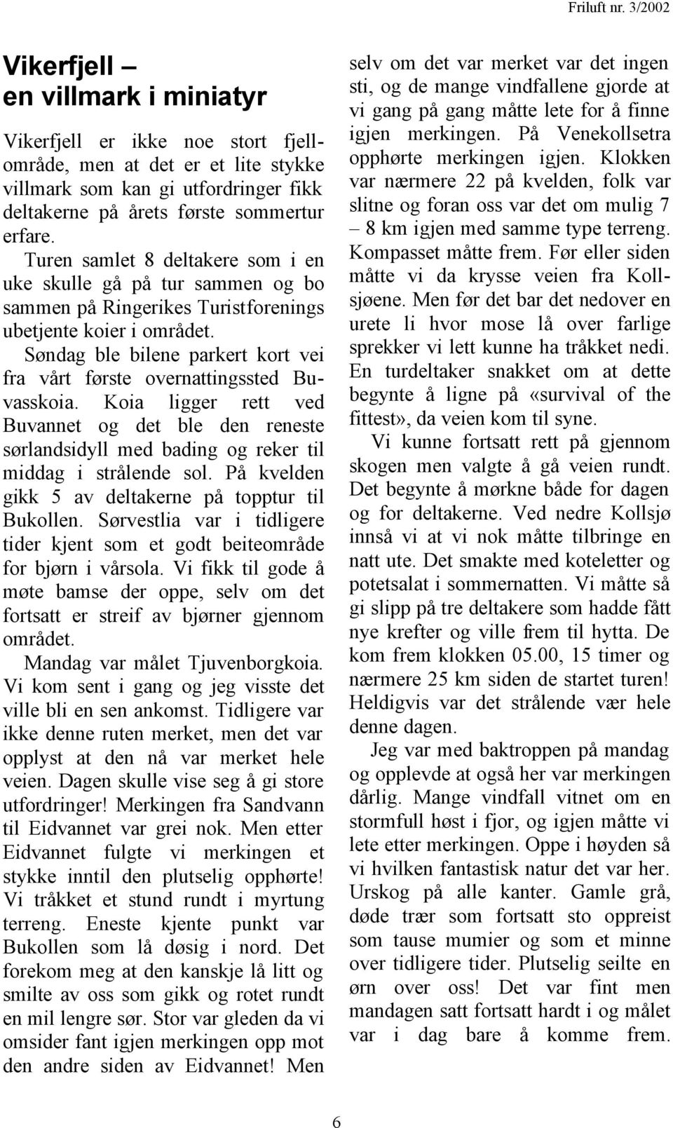 Søndag ble bilene parkert kort vei fra vårt første overnattingssted Buvasskoia. Koia ligger rett ved Buvannet og det ble den reneste sørlandsidyll med bading og reker til middag i strålende sol.