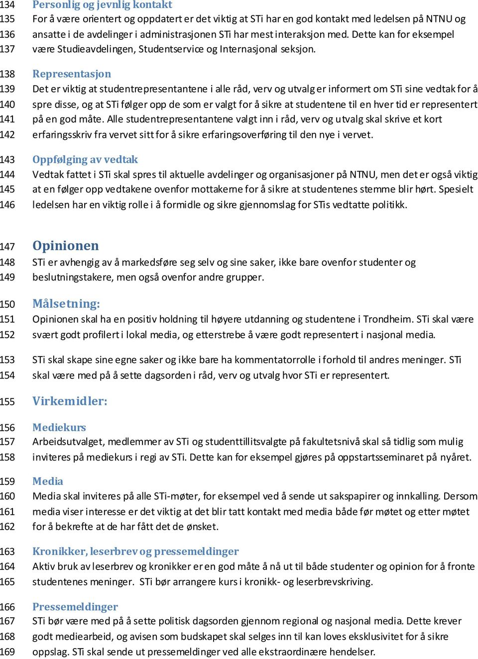 Representasjon Det er viktig at studentrepresentantene i alle råd, verv og utvalg er informert om STi sine vedtak for å spre disse, og at STi følger opp de som er valgt for å sikre at studentene til