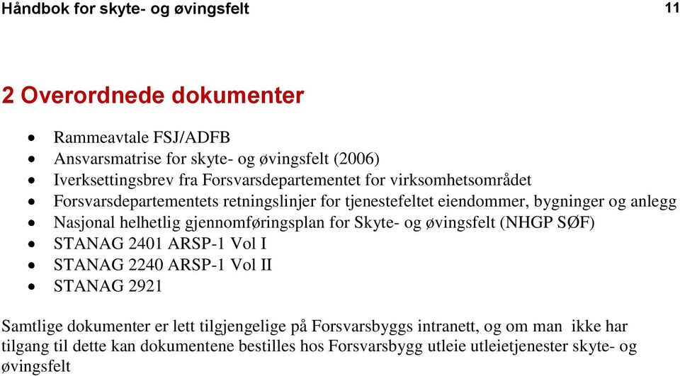 gjennomføringsplan for Skyte- og øvingsfelt (NHGP SØF) STANAG 2401 ARSP-1 Vol I STANAG 2240 ARSP-1 Vol II STANAG 2921 Samtlige dokumenter er lett