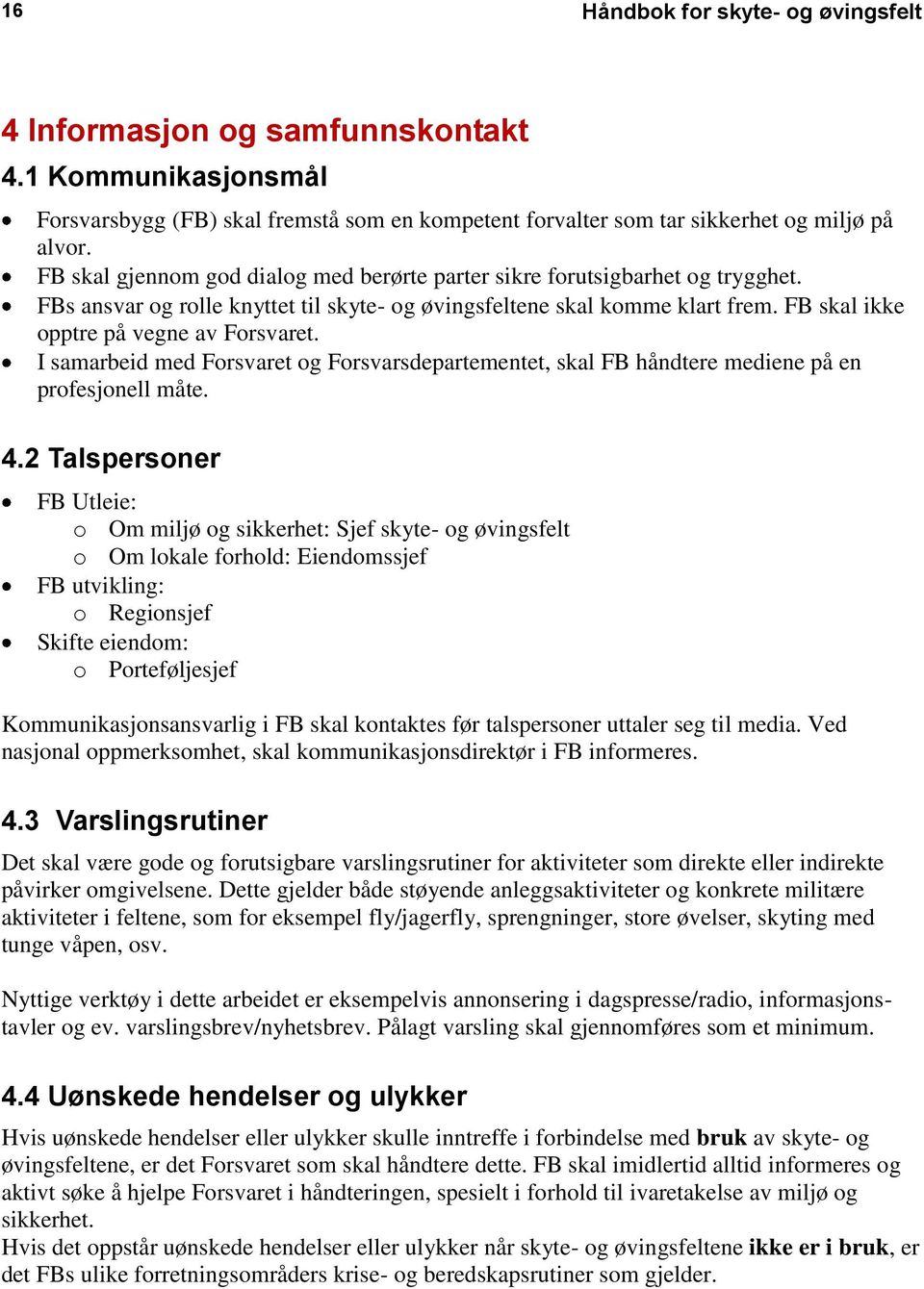 FB skal ikke opptre på vegne av Forsvaret. I samarbeid med Forsvaret og Forsvarsdepartementet, skal FB håndtere mediene på en profesjonell måte. 4.