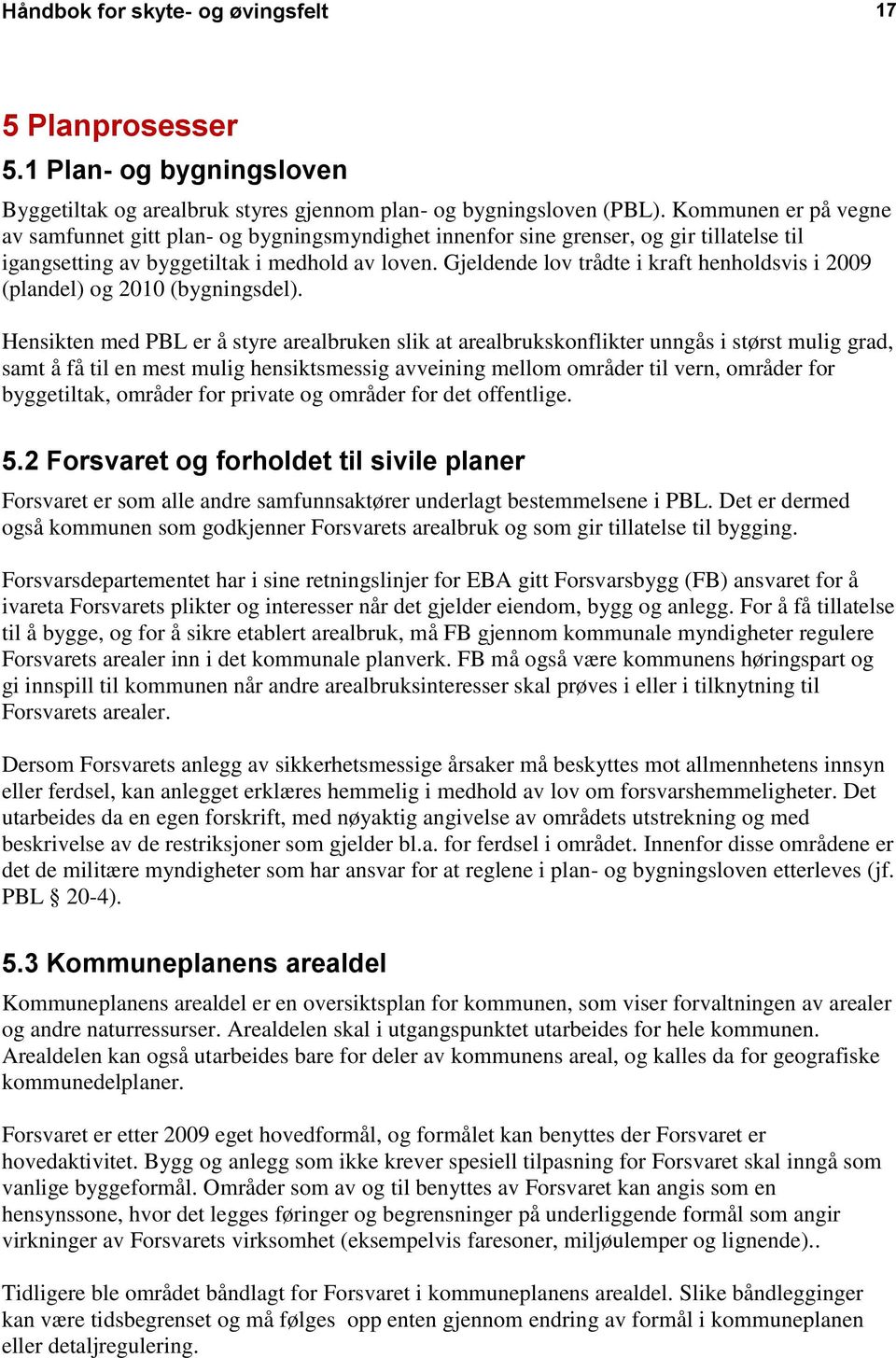 Gjeldende lov trådte i kraft henholdsvis i 2009 (plandel) og 2010 (bygningsdel).