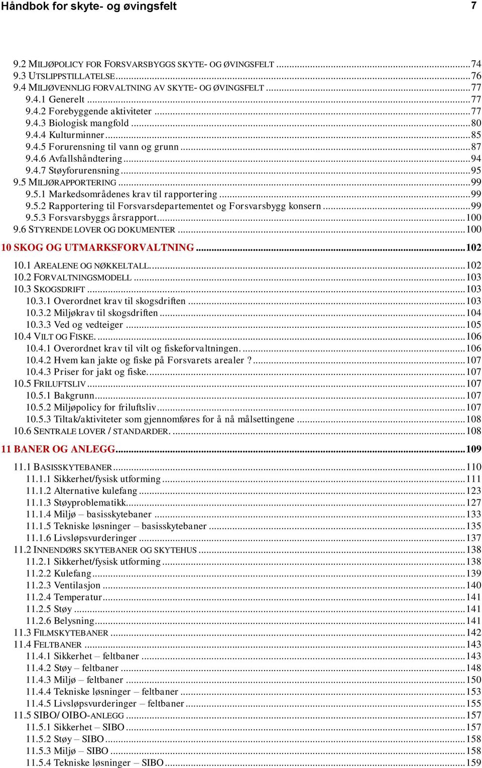 .. 95 9.5 MILJØRAPPORTERING... 99 9.5.1 Markedsområdenes krav til rapportering... 99 9.5.2 Rapportering til Forsvarsdepartementet og Forsvarsbygg konsern... 99 9.5.3 Forsvarsbyggs årsrapport... 100 9.