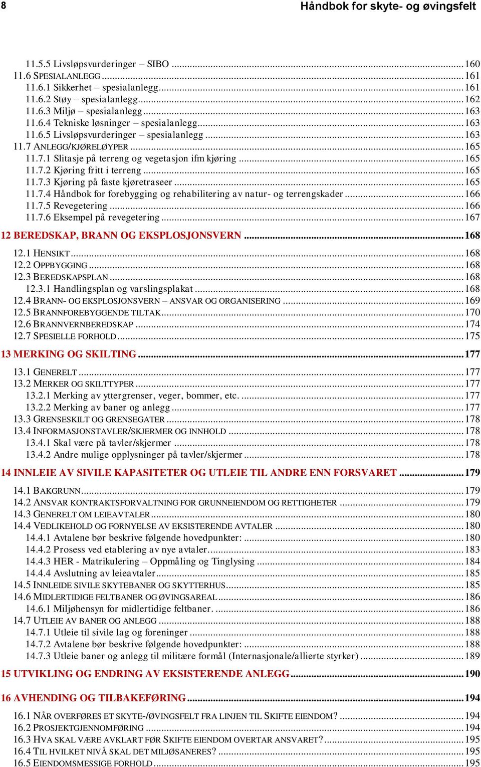 .. 165 11.7.3 Kjøring på faste kjøretraseer... 165 11.7.4 Håndbok for forebygging og rehabilitering av natur- og terrengskader... 166 11.7.5 Revegetering... 166 11.7.6 Eksempel på revegetering.