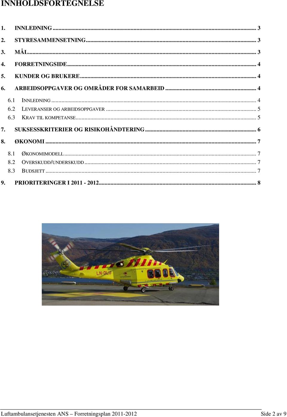 3 KRAV TIL KOMPETANSE... 5 7. SUKSESSKRITERIER OG RISIKOHÅNDTERING... 6 8. ØKONOMI... 7 8.1 ØKONOMIMODELL... 7 8.2 OVERSKUDD/UNDERSKUDD.