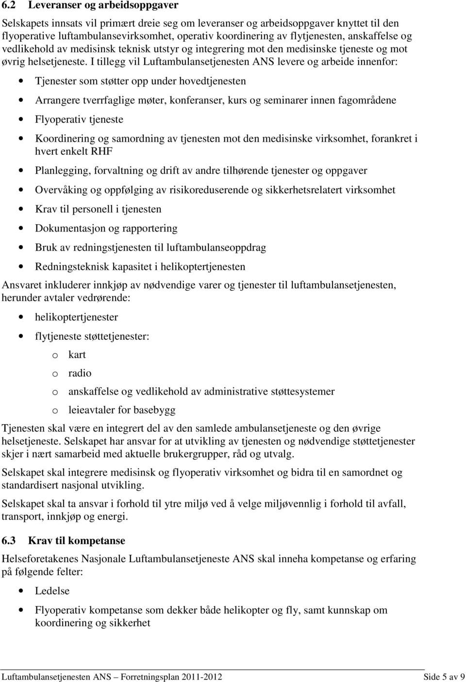 I tillegg vil Luftambulansetjenesten ANS levere og arbeide innenfor: Tjenester som støtter opp under hovedtjenesten Arrangere tverrfaglige møter, konferanser, kurs og seminarer innen fagområdene