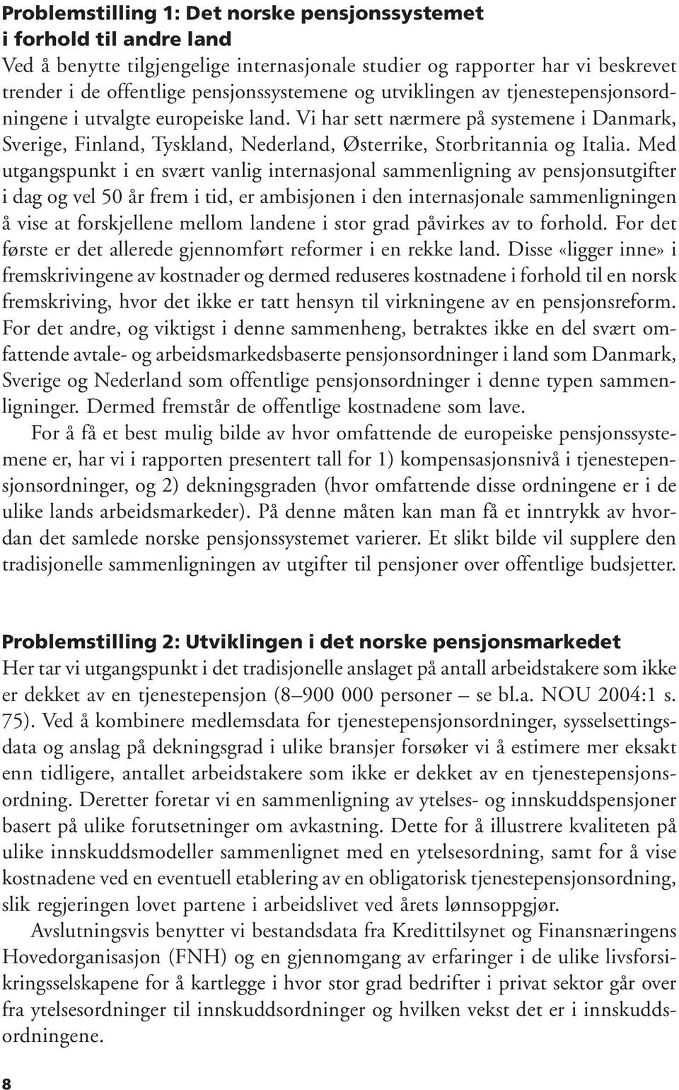 Med utgangspunkt i en svært vanlig internasjonal sammenligning av pensjonsutgifter i dag og vel 50 år frem i tid, er ambisjonen i den internasjonale sammenligningen å vise at forskjellene mellom