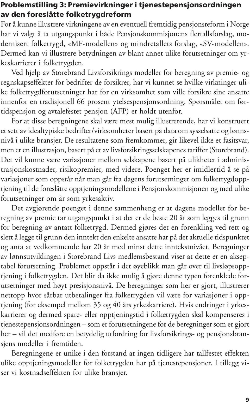 Dermed kan vi illustrere betydningen av blant annet ulike forutsetninger om yrkeskarrierer i folketrygden.