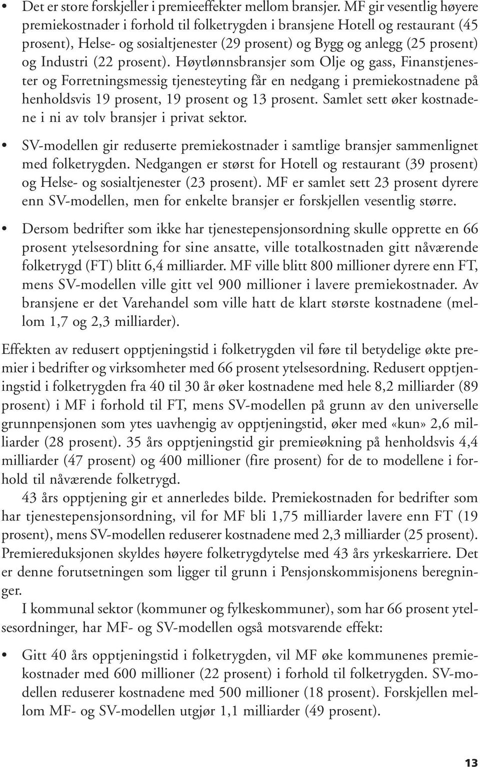 prosent). Høytlønnsbransjer som Olje og gass, Finanstjenester og Forretningsmessig tjenesteyting får en nedgang i premiekostnadene på henholdsvis 19 prosent, 19 prosent og 13 prosent.