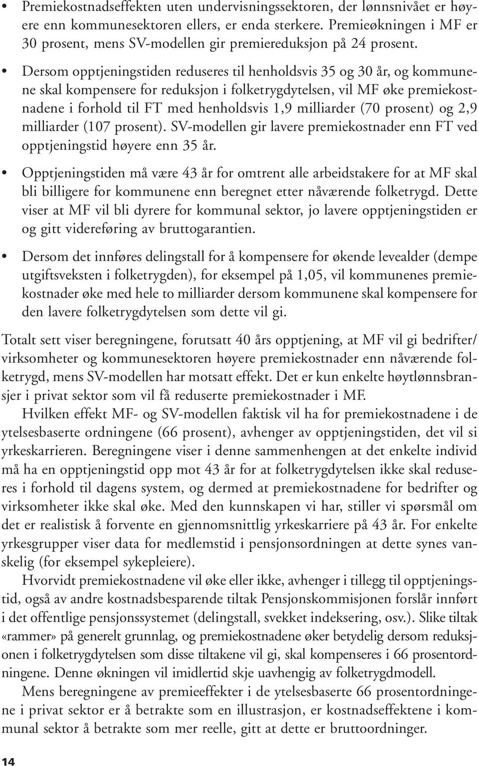 Dersom opptjeningstiden reduseres til henholdsvis 35 og 30 år, og kommunene skal kompensere for reduksjon i folketrygdytelsen, vil MF øke premiekostnadene i forhold til FT med henholdsvis 1,9