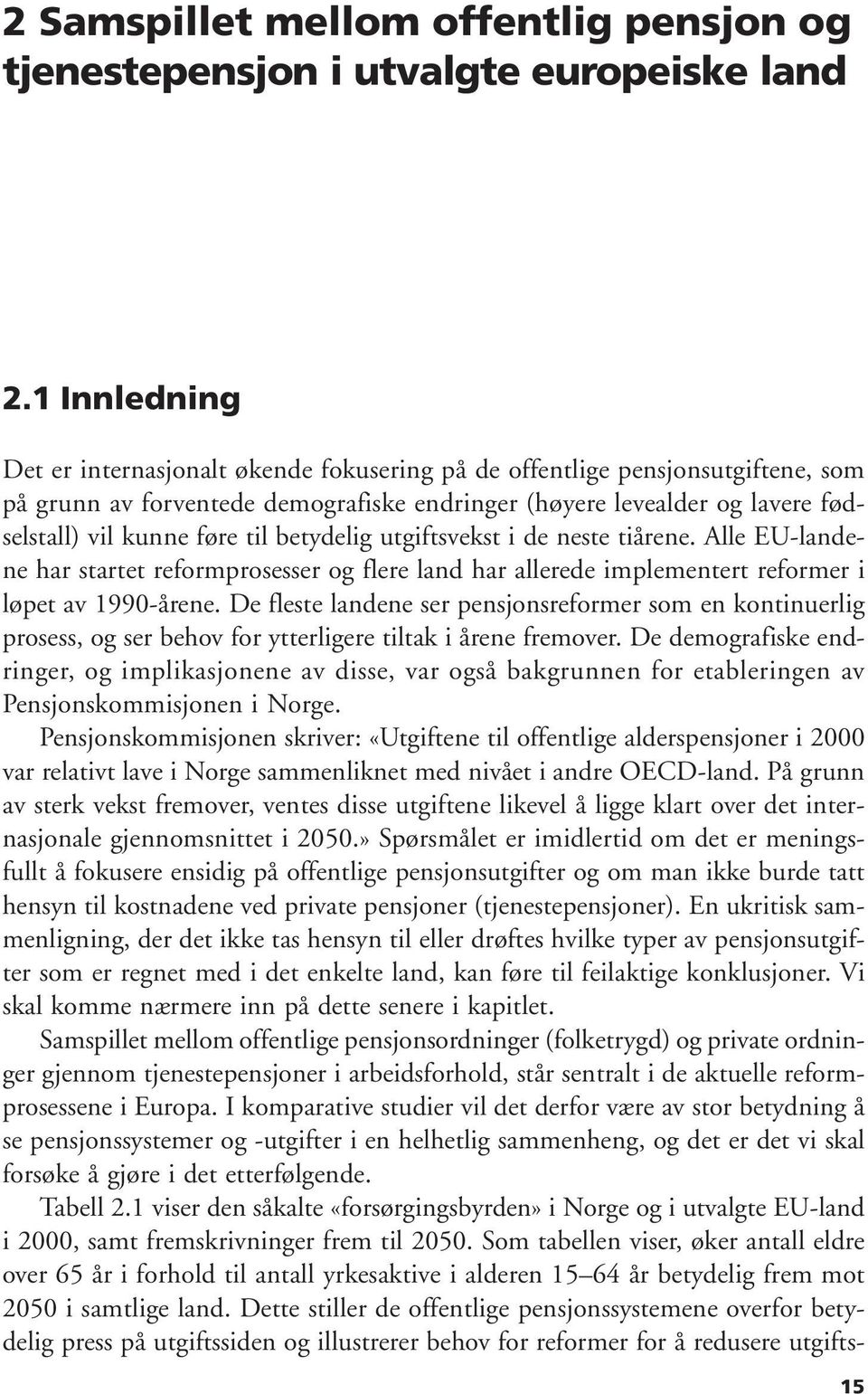 betydelig utgiftsvekst i de neste tiårene. Alle EU-landene har startet reformprosesser og flere land har allerede implementert reformer i løpet av 1990-årene.