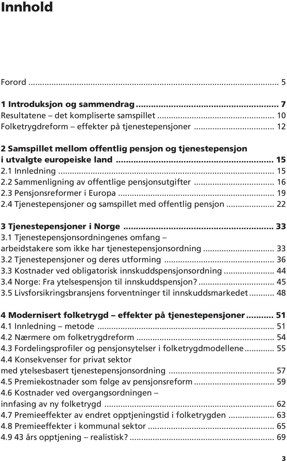 3 Pensjonsreformer i Europa... 19 2.4 Tjenestepensjoner og samspillet med offentlig pensjon... 22 3 Tjenestepensjoner i Norge... 33 3.