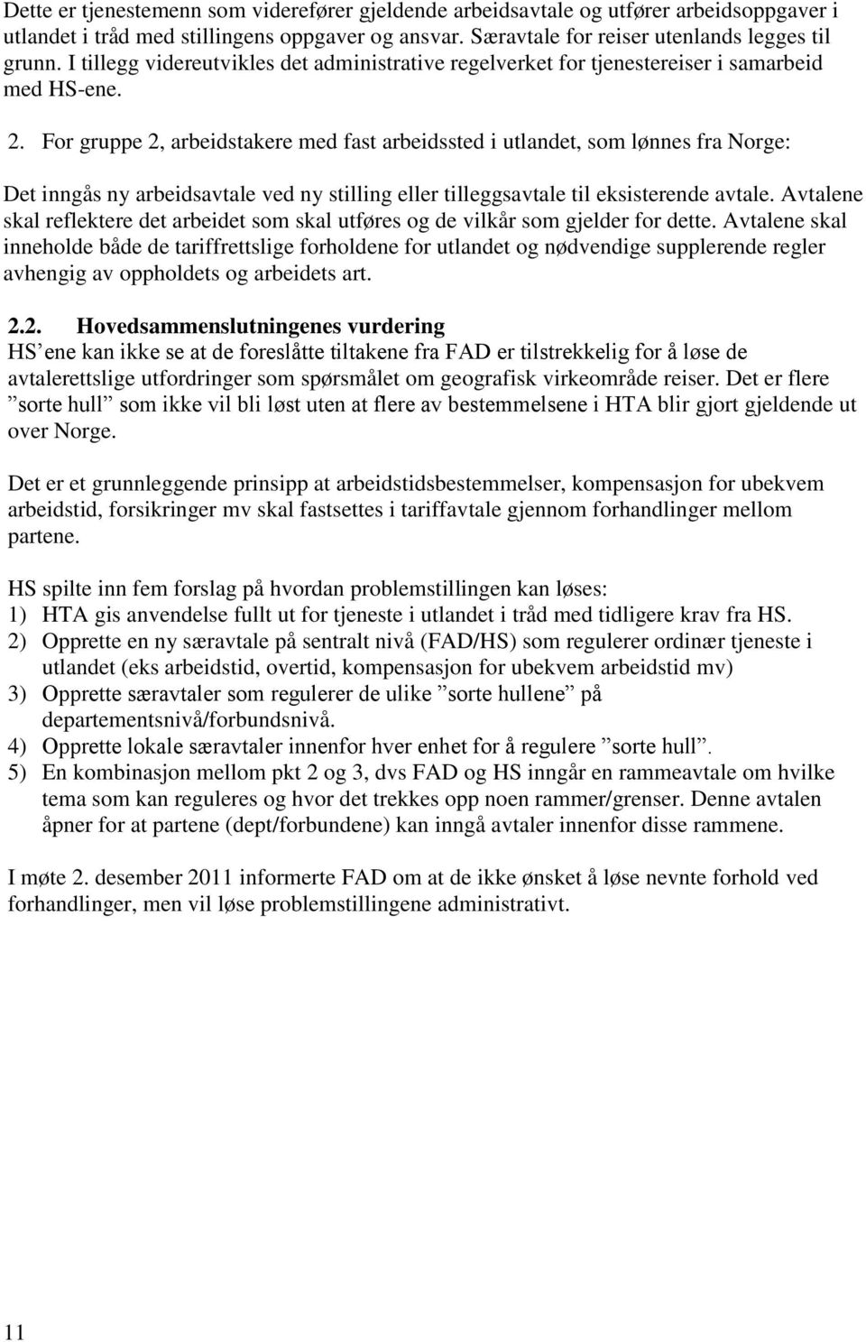 For gruppe 2, arbeidstakere med fast arbeidssted i utlandet, som lønnes fra Norge: Det inngås ny arbeidsavtale ved ny stilling eller tilleggsavtale til eksisterende avtale.