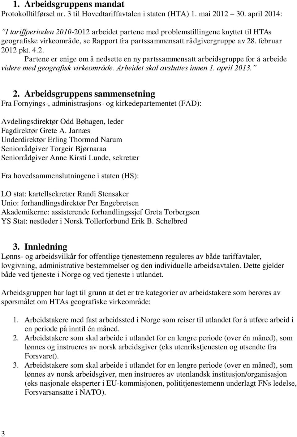 Arbeidet skal avsluttes innen 1. april 2013. 2. Arbeidsgruppens sammensetning Fra Fornyings-, administrasjons- og kirkedepartementet (FAD): Avdelingsdirektør Odd Bøhagen, leder Fagdirektør Grete A.