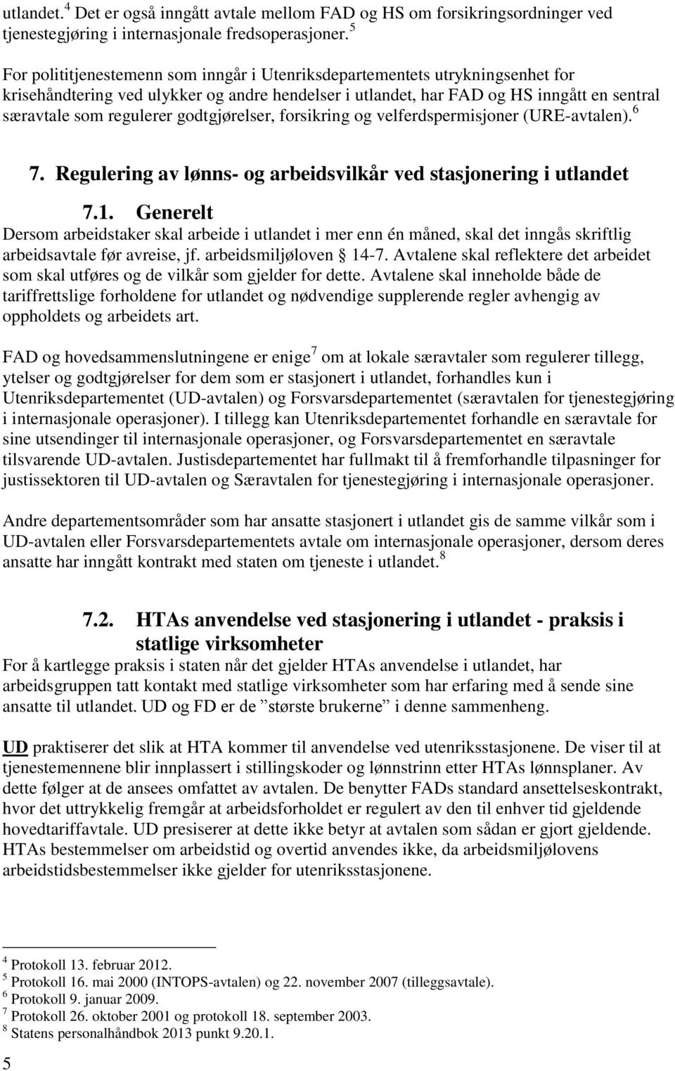 godtgjørelser, forsikring og velferdspermisjoner (URE-avtalen). 6 7. Regulering av lønns- og arbeidsvilkår ved stasjonering i utlandet 7.1.