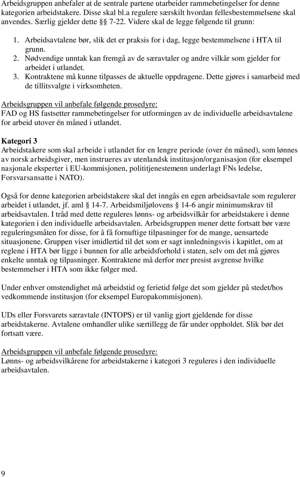 Nødvendige unntak kan fremgå av de særavtaler og andre vilkår som gjelder for arbeidet i utlandet. 3. Kontraktene må kunne tilpasses de aktuelle oppdragene.