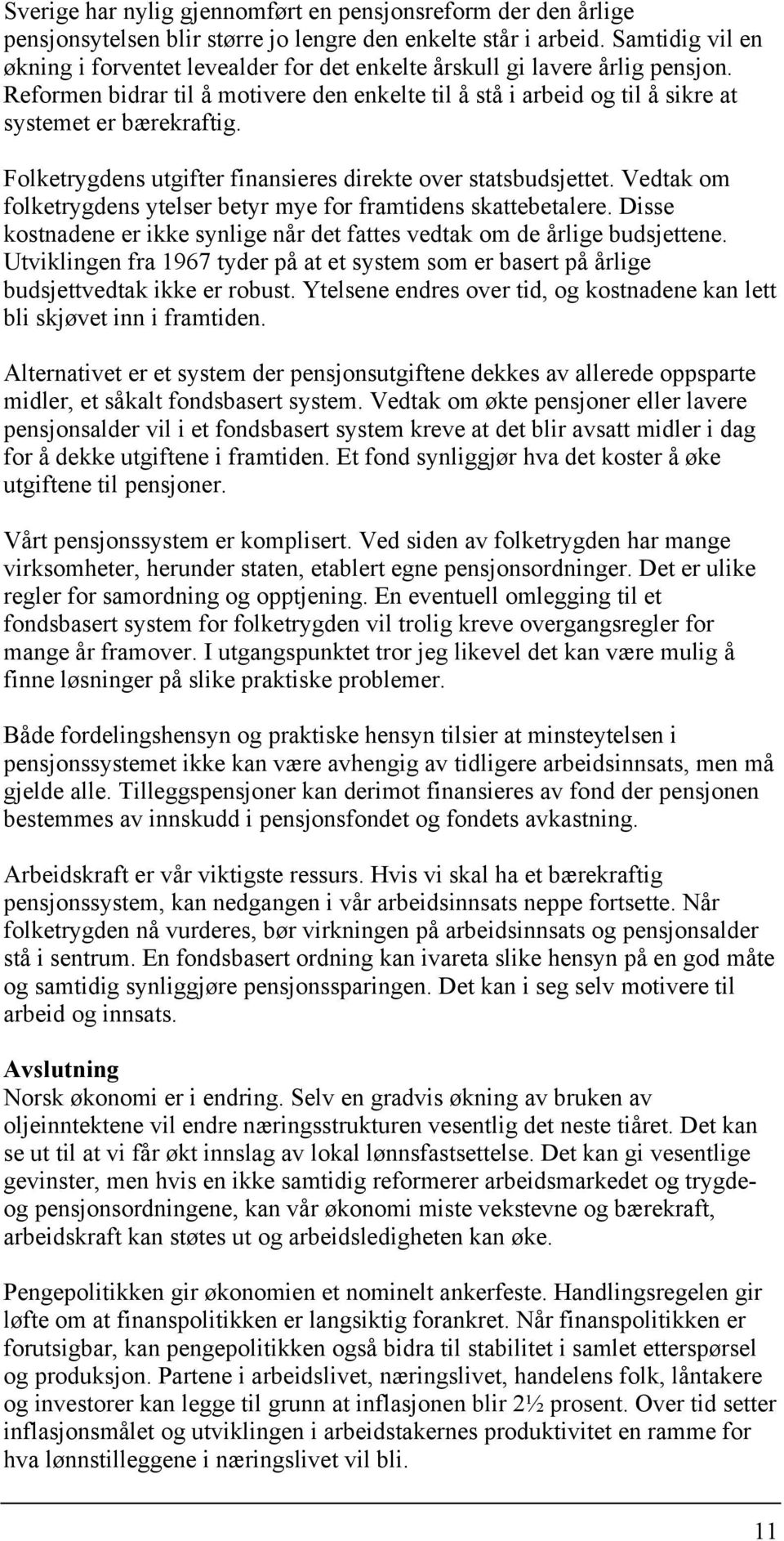 Folketrygdens utgifter finansieres direkte over statsbudsjettet. Vedtak om folketrygdens ytelser betyr mye for framtidens skattebetalere.