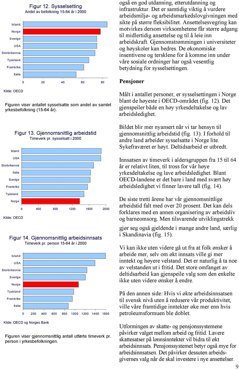 også en god utdanning, etterutdanning og infrastruktur. Det er samtidig viktig å vurdere arbeidsmiljø- og arbeidsmarkedslovgivningen med sikte på større fleksibilitet.