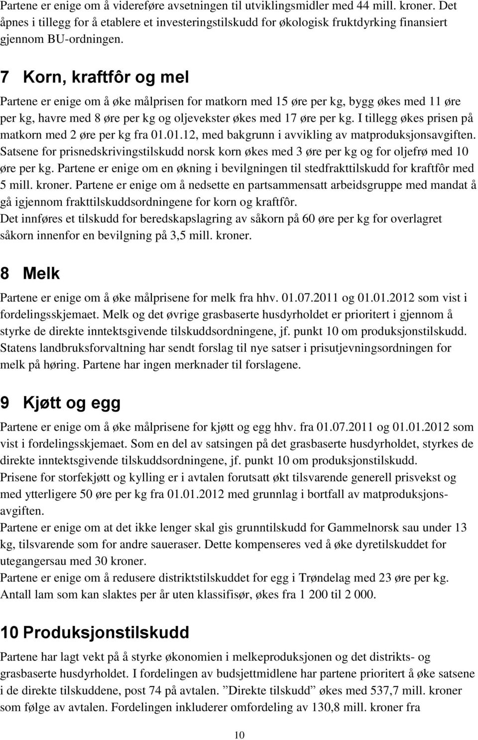 7 Korn, kraftfôr og mel Partene er enige om å øke målprisen for matkorn med 15 øre per kg, bygg økes med 11 øre per kg, havre med 8 øre per kg og oljevekster økes med 17 øre per kg.